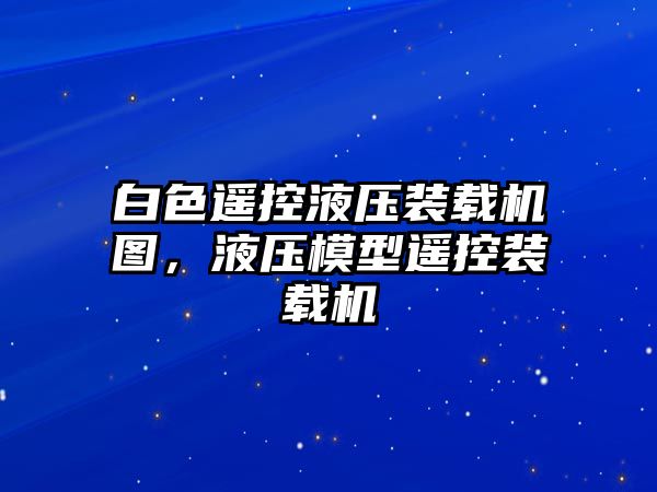 白色遙控液壓裝載機(jī)圖，液壓模型遙控裝載機(jī)