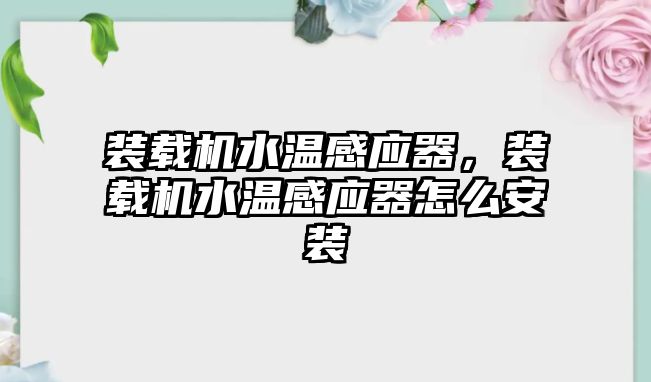 裝載機(jī)水溫感應(yīng)器，裝載機(jī)水溫感應(yīng)器怎么安裝