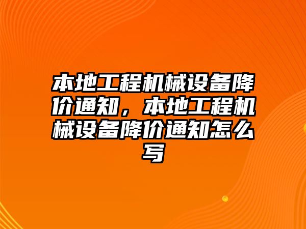 本地工程機(jī)械設(shè)備降價(jià)通知，本地工程機(jī)械設(shè)備降價(jià)通知怎么寫(xiě)