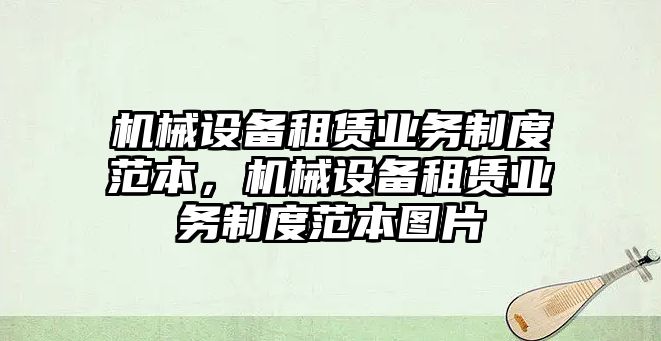 機(jī)械設(shè)備租賃業(yè)務(wù)制度范本，機(jī)械設(shè)備租賃業(yè)務(wù)制度范本圖片