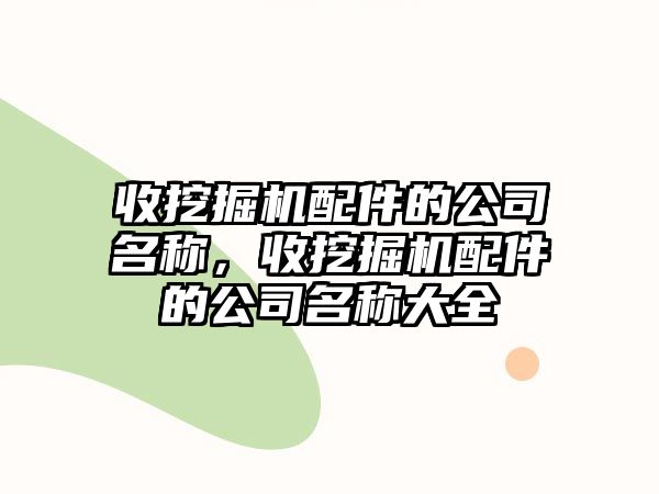 收挖掘機(jī)配件的公司名稱，收挖掘機(jī)配件的公司名稱大全