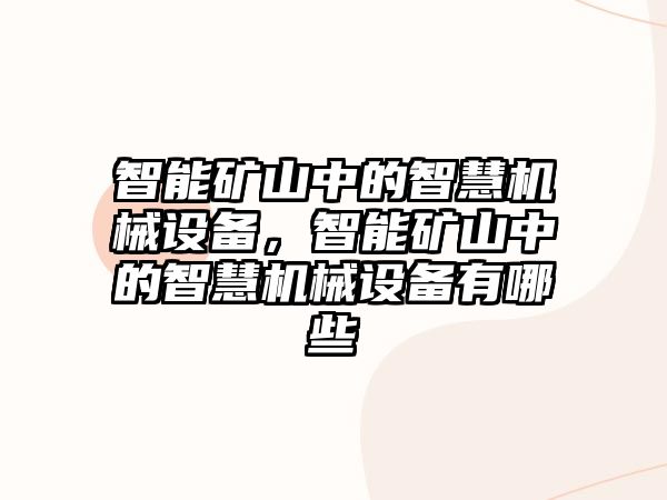 智能礦山中的智慧機(jī)械設(shè)備，智能礦山中的智慧機(jī)械設(shè)備有哪些