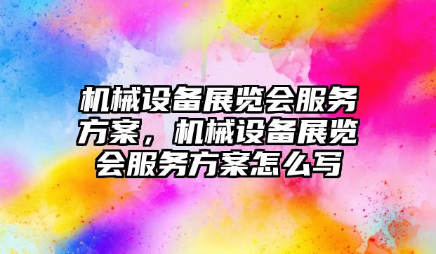 機械設備展覽會服務方案，機械設備展覽會服務方案怎么寫