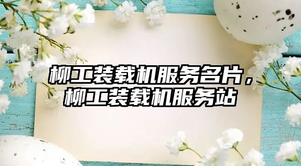 柳工裝載機服務(wù)名片，柳工裝載機服務(wù)站