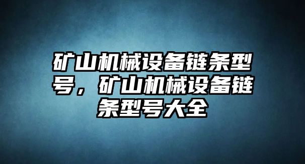 礦山機械設備鏈條型號，礦山機械設備鏈條型號大全