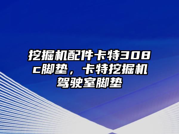 挖掘機配件卡特308c腳墊，卡特挖掘機駕駛室腳墊