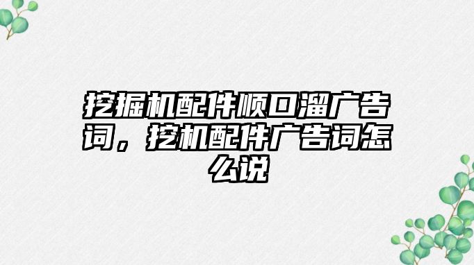 挖掘機(jī)配件順口溜廣告詞，挖機(jī)配件廣告詞怎么說(shuō)