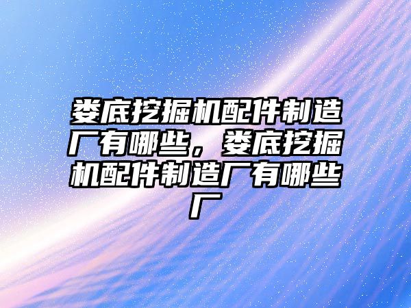 婁底挖掘機配件制造廠有哪些，婁底挖掘機配件制造廠有哪些廠