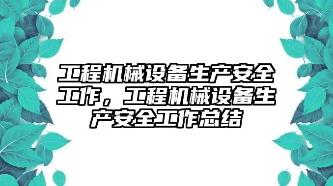 工程機械設(shè)備生產(chǎn)安全工作，工程機械設(shè)備生產(chǎn)安全工作總結(jié)