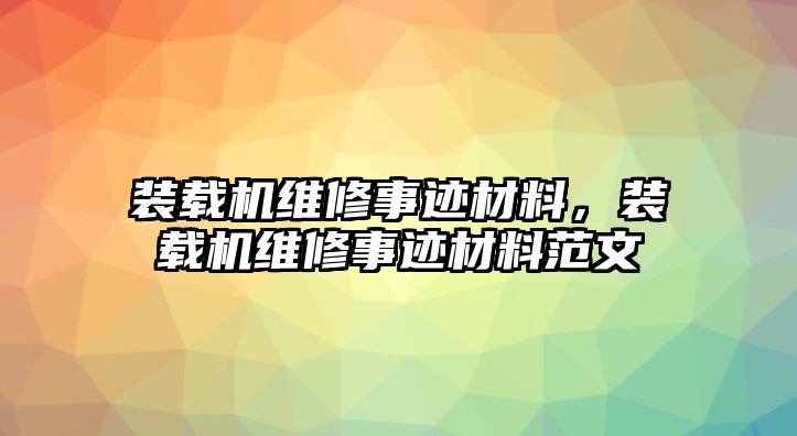 裝載機(jī)維修事跡材料，裝載機(jī)維修事跡材料范文