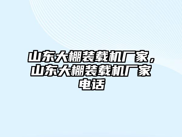 山東大棚裝載機廠家，山東大棚裝載機廠家電話