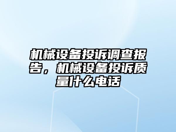 機械設(shè)備投訴調(diào)查報告，機械設(shè)備投訴質(zhì)量什么電話