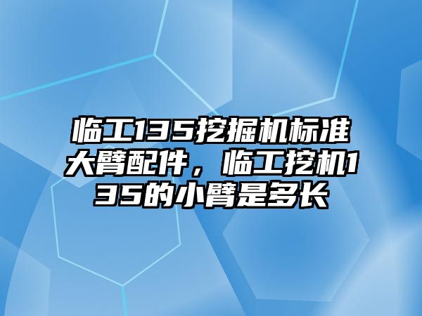 臨工135挖掘機(jī)標(biāo)準(zhǔn)大臂配件，臨工挖機(jī)135的小臂是多長