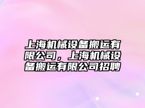 上海機械設備搬運有限公司，上海機械設備搬運有限公司招聘