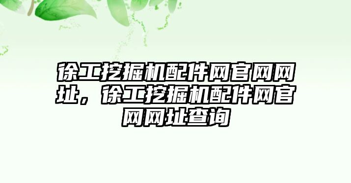 徐工挖掘機(jī)配件網(wǎng)官網(wǎng)網(wǎng)址，徐工挖掘機(jī)配件網(wǎng)官網(wǎng)網(wǎng)址查詢