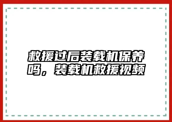 救援過(guò)后裝載機(jī)保養(yǎng)嗎，裝載機(jī)救援視頻