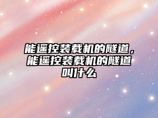 能遙控裝載機的隧道，能遙控裝載機的隧道叫什么