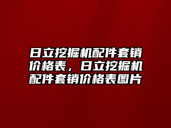 日立挖掘機配件套銷價格表，日立挖掘機配件套銷價格表圖片