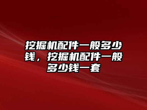 挖掘機配件一般多少錢，挖掘機配件一般多少錢一套