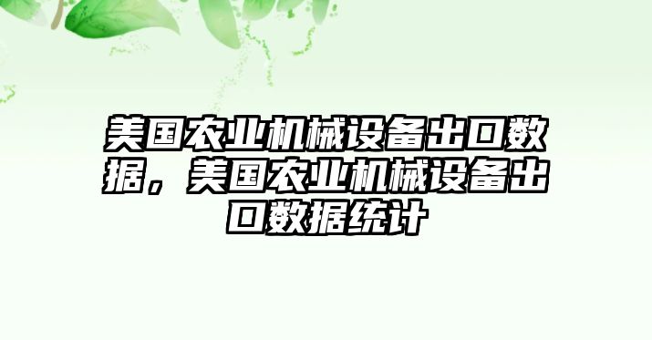 美國農(nóng)業(yè)機械設(shè)備出口數(shù)據(jù)，美國農(nóng)業(yè)機械設(shè)備出口數(shù)據(jù)統(tǒng)計