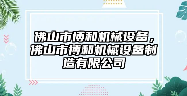 佛山市博和機(jī)械設(shè)備，佛山市博和機(jī)械設(shè)備制造有限公司