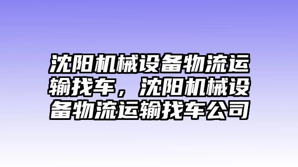 沈陽機械設(shè)備物流運輸找車，沈陽機械設(shè)備物流運輸找車公司