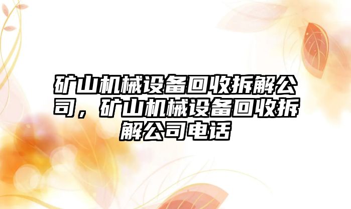 礦山機(jī)械設(shè)備回收拆解公司，礦山機(jī)械設(shè)備回收拆解公司電話