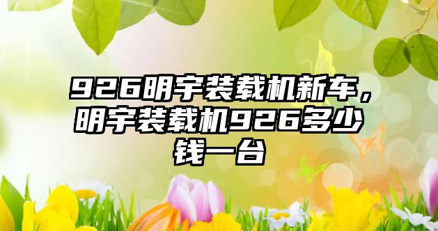 926明宇裝載機新車，明宇裝載機926多少錢一臺