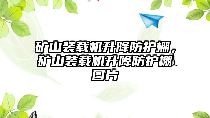 礦山裝載機(jī)升降防護(hù)棚，礦山裝載機(jī)升降防護(hù)棚圖片