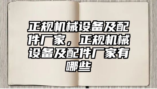 正規(guī)機械設(shè)備及配件廠家，正規(guī)機械設(shè)備及配件廠家有哪些