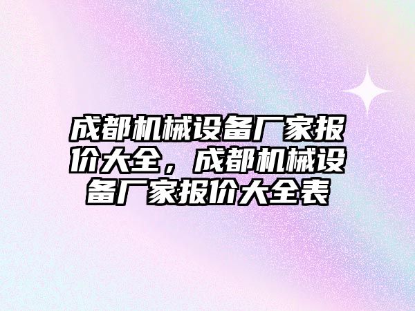 成都機械設備廠家報價大全，成都機械設備廠家報價大全表