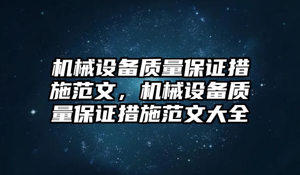 機(jī)械設(shè)備質(zhì)量保證措施范文，機(jī)械設(shè)備質(zhì)量保證措施范文大全