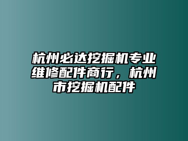 杭州必達(dá)挖掘機(jī)專(zhuān)業(yè)維修配件商行，杭州市挖掘機(jī)配件