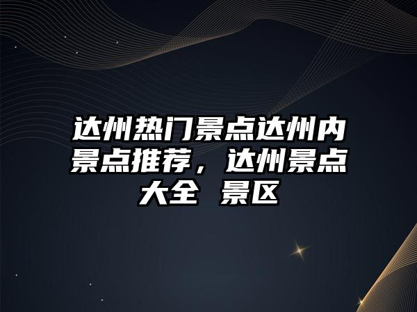 達州熱門景點達州內景點推薦，達州景點大全 景區(qū)