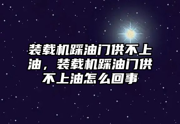 裝載機(jī)踩油門(mén)供不上油，裝載機(jī)踩油門(mén)供不上油怎么回事