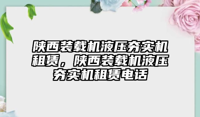 陜西裝載機液壓夯實機租賃，陜西裝載機液壓夯實機租賃電話