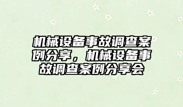 機(jī)械設(shè)備事故調(diào)查案例分享，機(jī)械設(shè)備事故調(diào)查案例分享會(huì)