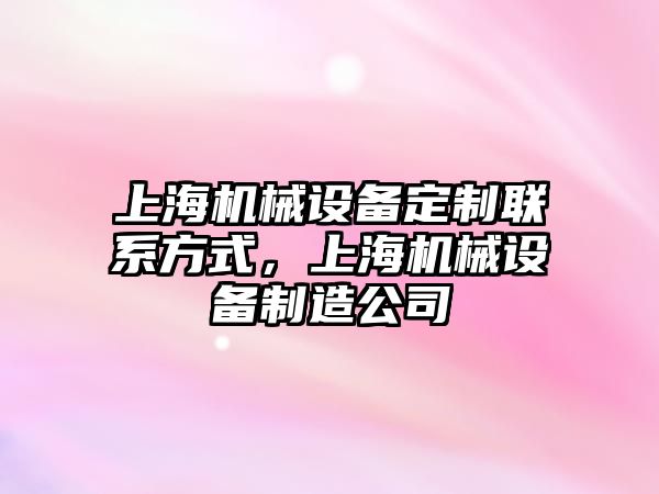 上海機械設(shè)備定制聯(lián)系方式，上海機械設(shè)備制造公司