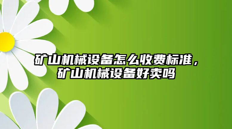 礦山機械設備怎么收費標準，礦山機械設備好賣嗎