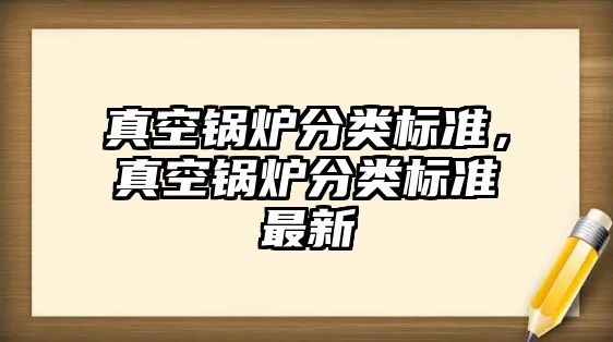 真空鍋爐分類標準，真空鍋爐分類標準最新