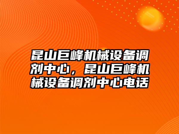 昆山巨峰機(jī)械設(shè)備調(diào)劑中心，昆山巨峰機(jī)械設(shè)備調(diào)劑中心電話(huà)