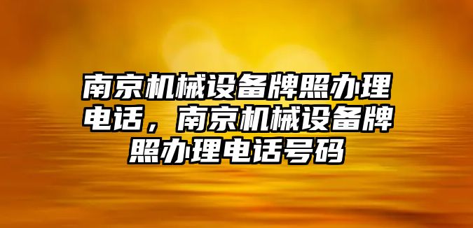 南京機械設備牌照辦理電話，南京機械設備牌照辦理電話號碼