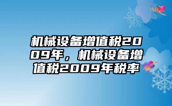 機械設(shè)備增值稅2009年，機械設(shè)備增值稅2009年稅率