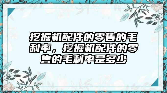 挖掘機(jī)配件的零售的毛利率，挖掘機(jī)配件的零售的毛利率是多少