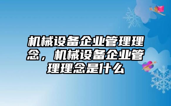 機(jī)械設(shè)備企業(yè)管理理念，機(jī)械設(shè)備企業(yè)管理理念是什么