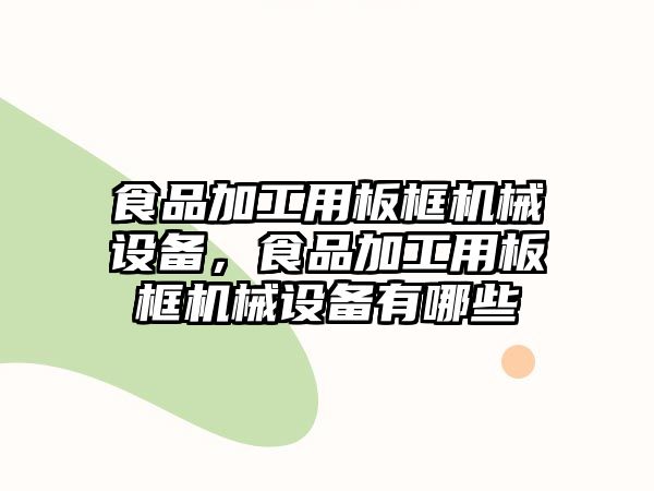 食品加工用板框機械設(shè)備，食品加工用板框機械設(shè)備有哪些