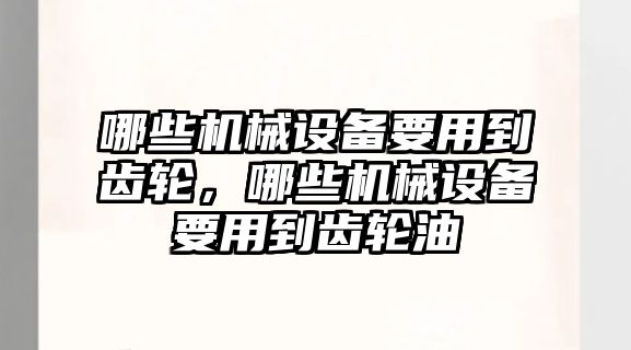 哪些機(jī)械設(shè)備要用到齒輪，哪些機(jī)械設(shè)備要用到齒輪油