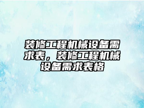 裝修工程機(jī)械設(shè)備需求表，裝修工程機(jī)械設(shè)備需求表格