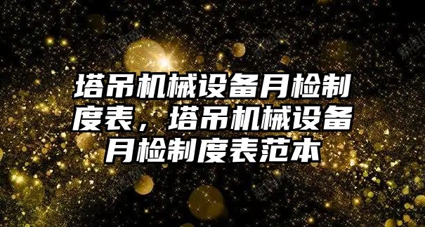 塔吊機(jī)械設(shè)備月檢制度表，塔吊機(jī)械設(shè)備月檢制度表范本