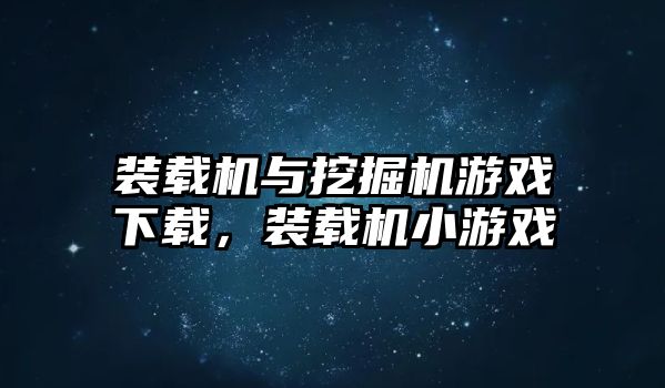 裝載機與挖掘機游戲下載，裝載機小游戲